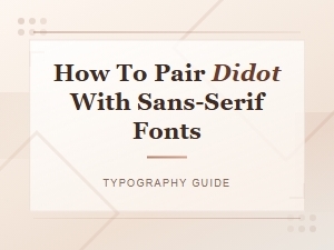 Pairing Didot with Sans-Serif Fonts: a Design Guide